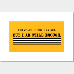 The world is big. I am not. But I am still enough. Posters and Art